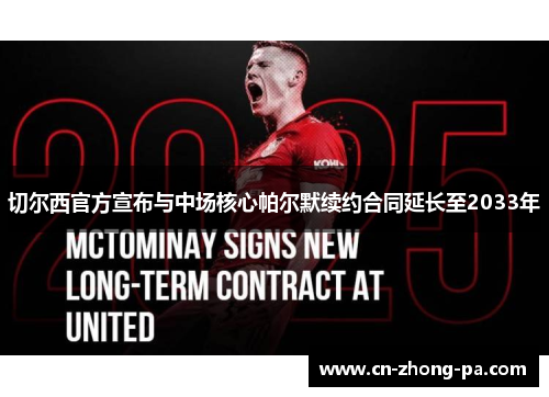 切尔西官方宣布与中场核心帕尔默续约合同延长至2033年 切尔西官方宣布与中场核心帕尔默续约合同延长至2033年