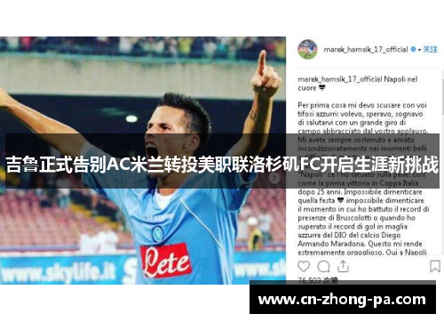 吉鲁正式告别AC米兰转投美职联洛杉矶FC开启生涯新挑战 吉鲁正式告别AC米兰转投美职联洛杉矶FC开启生涯新挑战