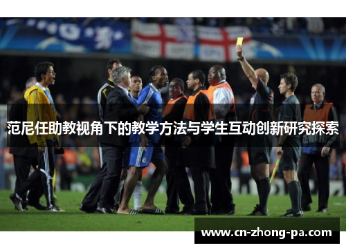 范尼任助教视角下的教学方法与学生互动创新研究探索 范尼任助教视角下的教学方法与学生互动创新研究探索