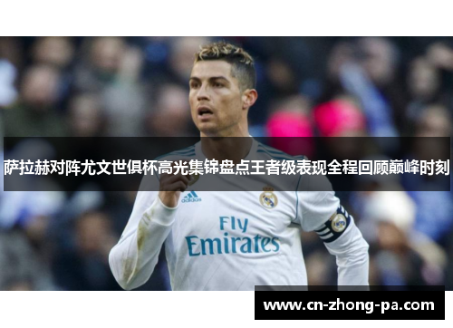 萨拉赫对阵尤文世俱杯高光集锦盘点王者级表现全程回顾巅峰时刻 萨拉赫对阵尤文世俱杯高光集锦盘点王者级表现全程回顾巅峰时刻