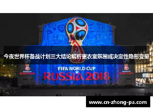 今夜世界杯备战计划三大结论解析更衣室氛围成决定性隐形变量